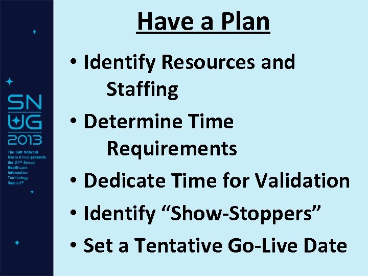 Have a Plan • Identify Resources and Staffing • Determine Time Requirements • Dedicate