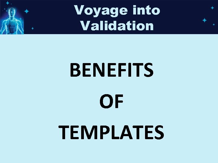 Voyage into Validation BENEFITS OF TEMPLATES 