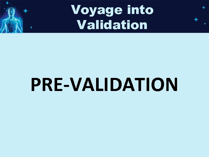 Voyage into Validation PRE-VALIDATION 