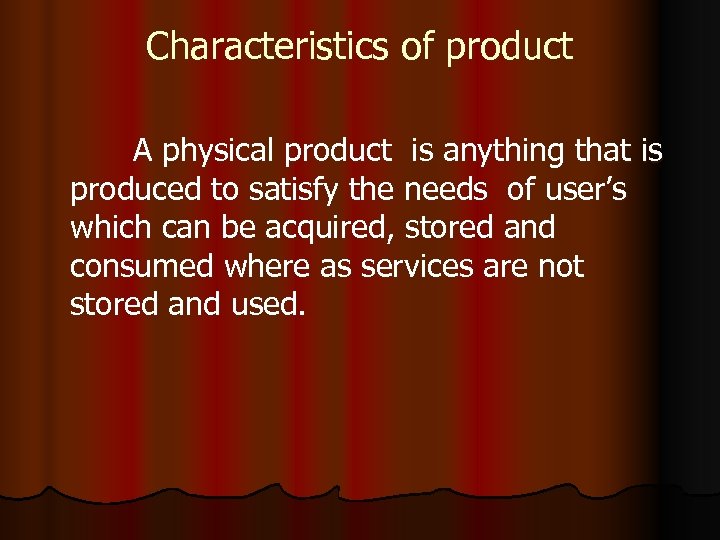 Characteristics of product A physical product is anything that is produced to satisfy the