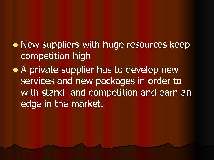 l New suppliers with huge resources keep competition high l A private supplier has