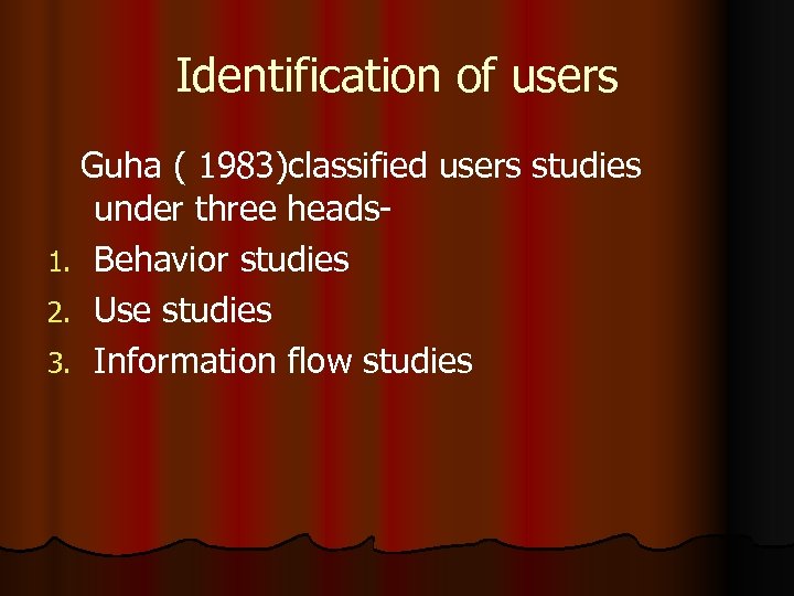 Identification of users Guha ( 1983)classified users studies under three heads 1. Behavior studies
