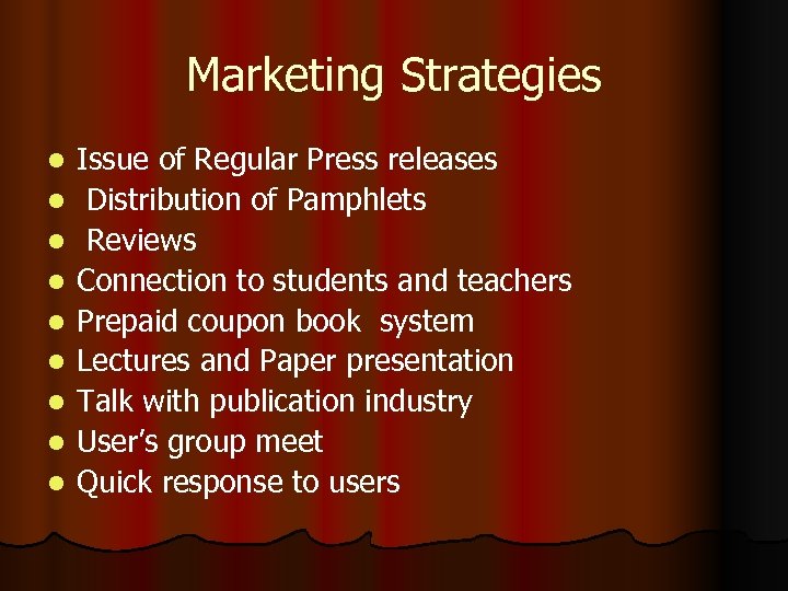 Marketing Strategies l l l l l Issue of Regular Press releases Distribution of