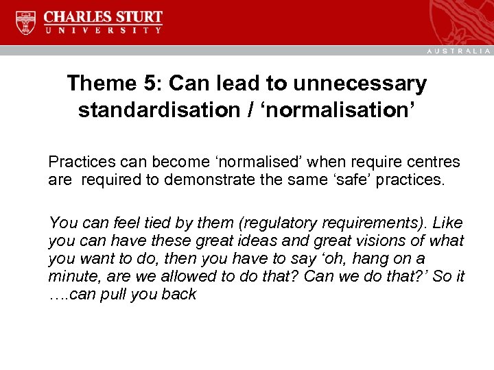 Theme 5: Can lead to unnecessary standardisation / ‘normalisation’ Practices can become ‘normalised’ when