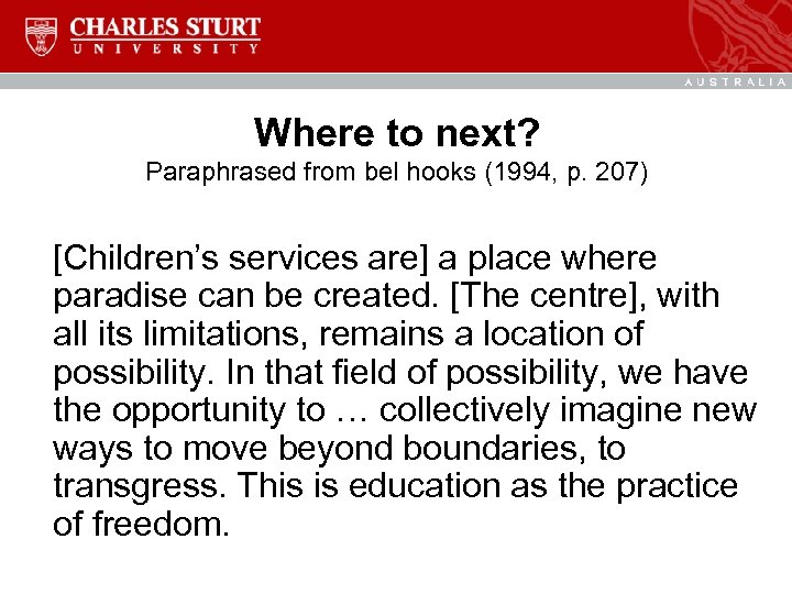 Where to next? Paraphrased from bel hooks (1994, p. 207) [Children’s services are] a
