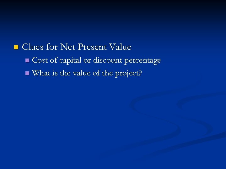 n Clues for Net Present Value Cost of capital or discount percentage n What