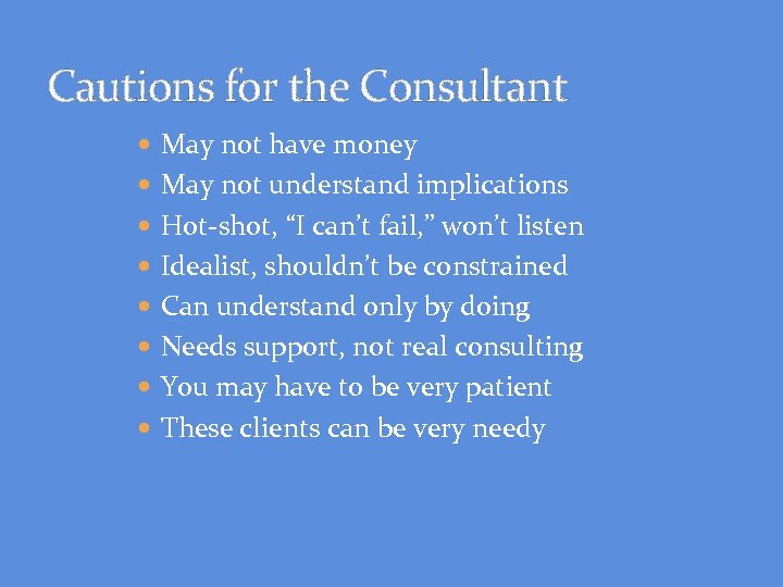 Cautions for the Consultant May not have money May not understand implications Hot-shot, “I