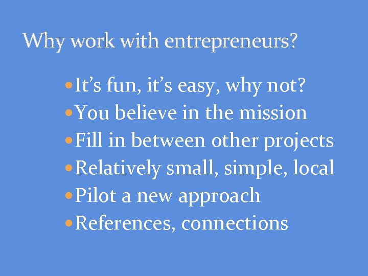 Why work with entrepreneurs? It’s fun, it’s easy, why not? You believe in the