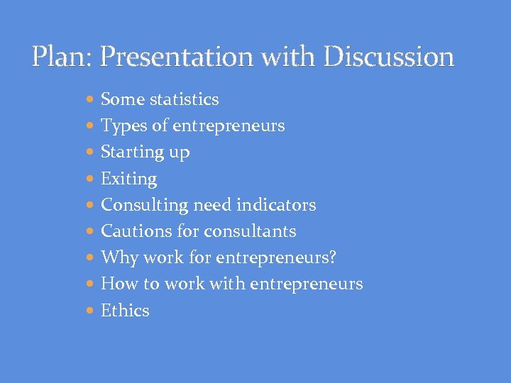 Plan: Presentation with Discussion Some statistics Types of entrepreneurs Starting up Exiting Consulting need