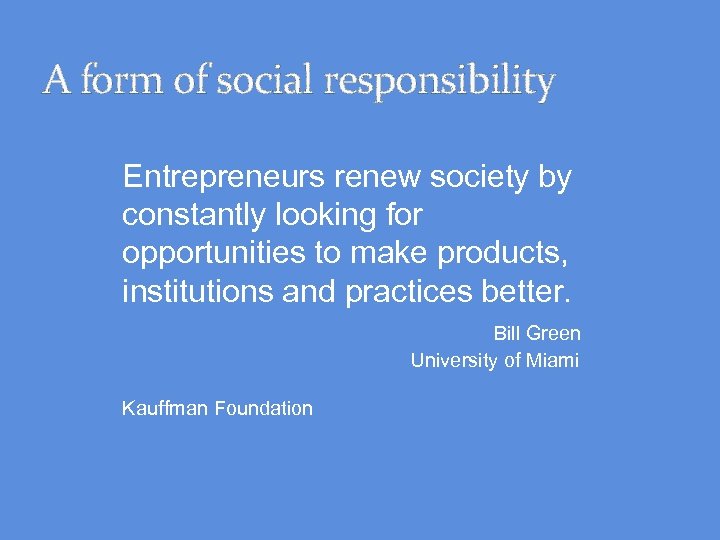 A form of social responsibility Entrepreneurs renew society by constantly looking for opportunities to