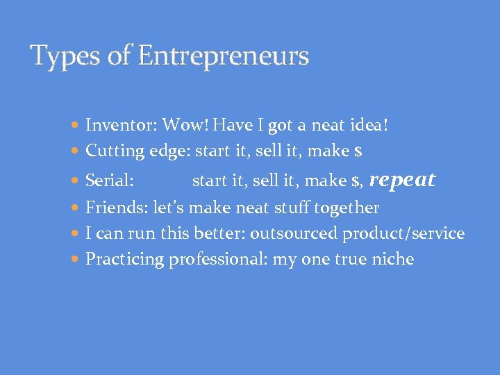 Types of Entrepreneurs Inventor: Wow! Have I got a neat idea! Cutting edge: start