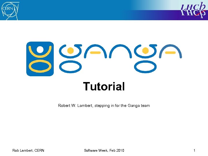 Tutorial Robert W. Lambert, stepping in for the Ganga team Rob Lambert, CERN Software