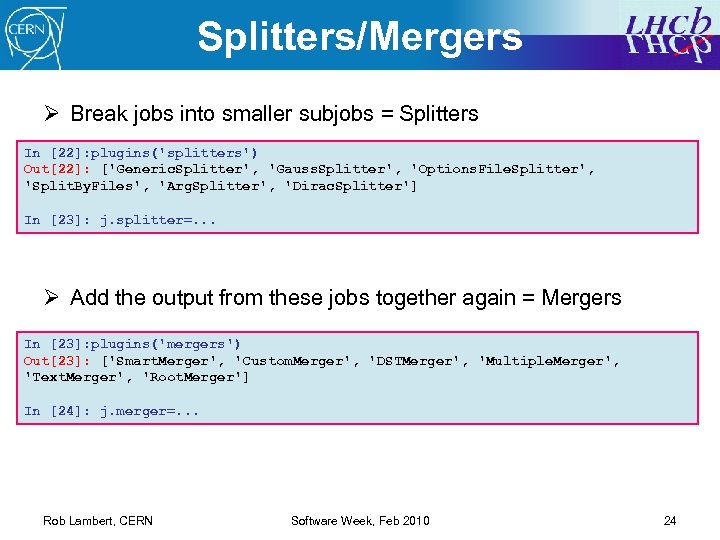 Splitters/Mergers Ø Break jobs into smaller subjobs = Splitters In [22]: plugins('splitters') Out[22]: ['Generic.