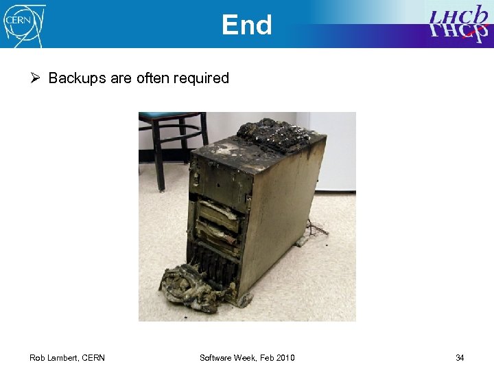 End Ø Backups are often required Rob Lambert, CERN Software Week, Feb 2010 34