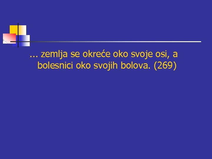 . . . zemlja se okreće oko svoje osi, a bolesnici oko svojih bolova.