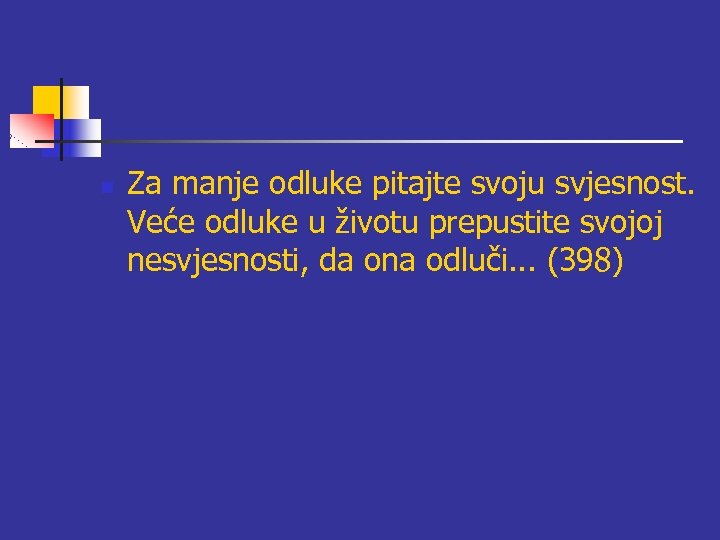 n Za manje odluke pitajte svoju svjesnost. Veće odluke u životu prepustite svojoj nesvjesnosti,