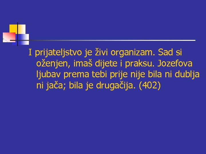 I prijateljstvo je živi organizam. Sad si oženjen, imaš dijete i praksu. Jozefova ljubav