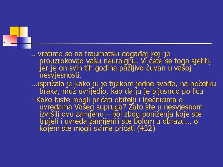 . . vratimo se na traumatski događaj koji je prouzrokovao vašu neuralgiju. Vi ćete