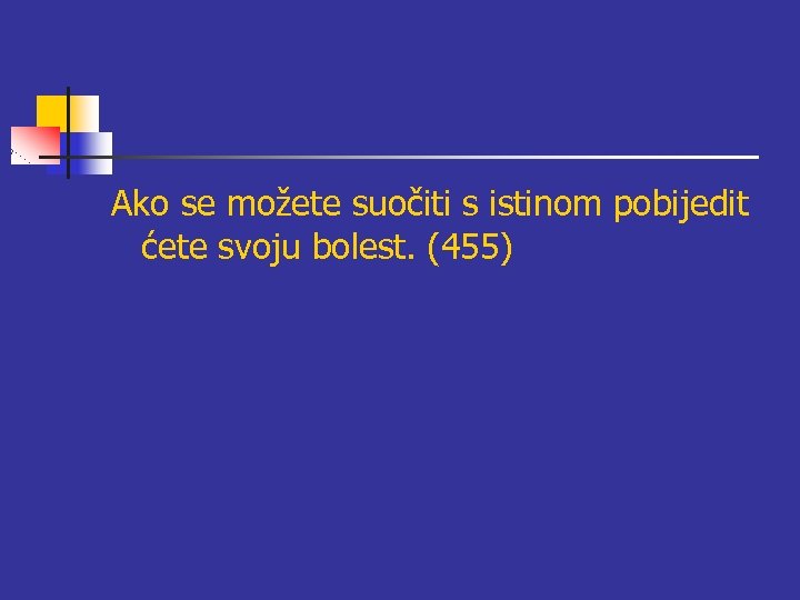 Ako se možete suočiti s istinom pobijedit ćete svoju bolest. (455) 