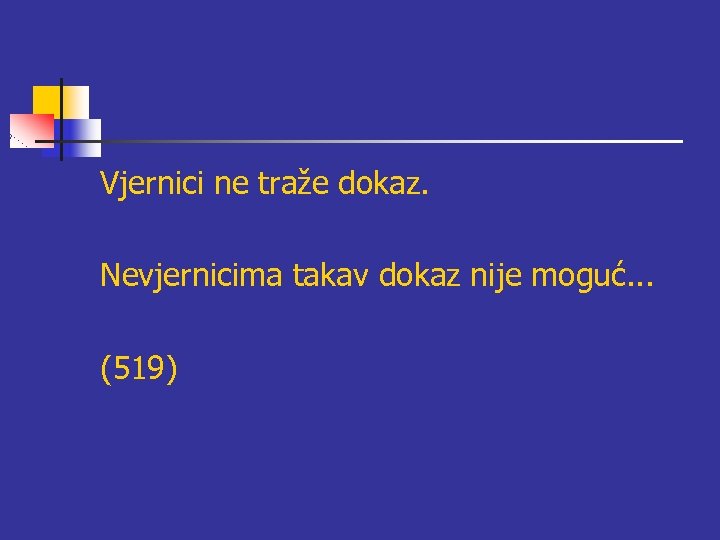 Vjernici ne traže dokaz. Nevjernicima takav dokaz nije moguć. . . (519) 