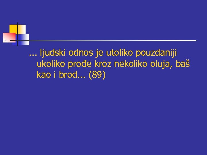 . . . ljudski odnos je utoliko pouzdaniji ukoliko prođe kroz nekoliko oluja, baš