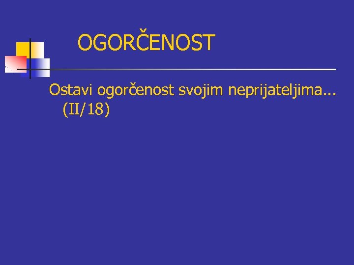 OGORČENOST Ostavi ogorčenost svojim neprijateljima. . . (II/18) 