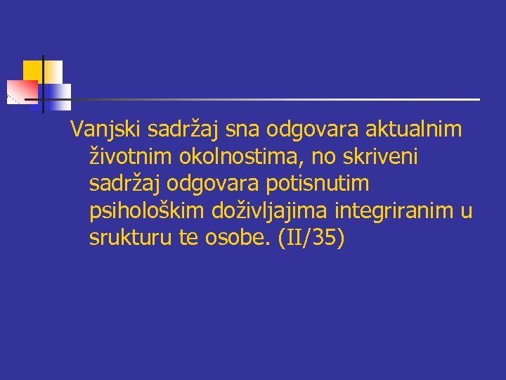 Vanjski sadržaj sna odgovara aktualnim životnim okolnostima, no skriveni sadržaj odgovara potisnutim psihološkim doživljajima