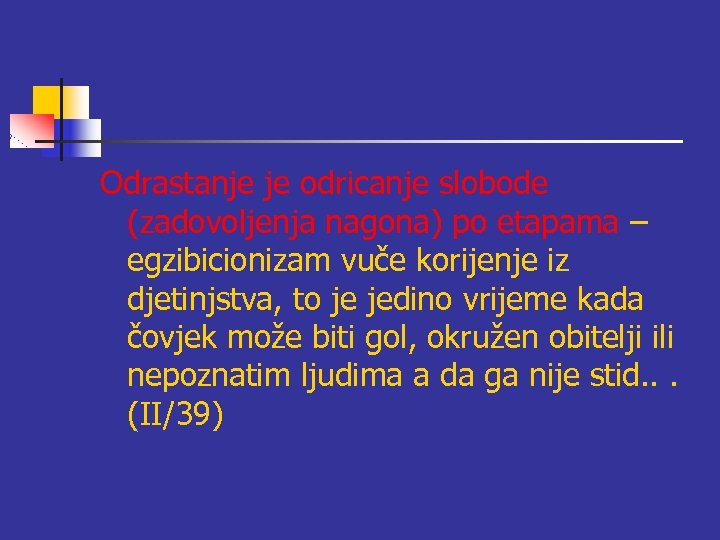 Odrastanje je odricanje slobode (zadovoljenja nagona) po etapama – egzibicionizam vuče korijenje iz djetinjstva,