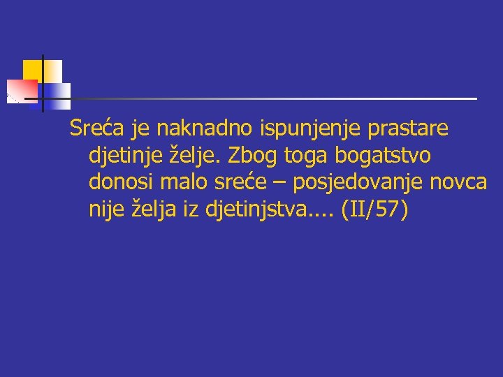 Sreća je naknadno ispunjenje prastare djetinje želje. Zbog toga bogatstvo donosi malo sreće –