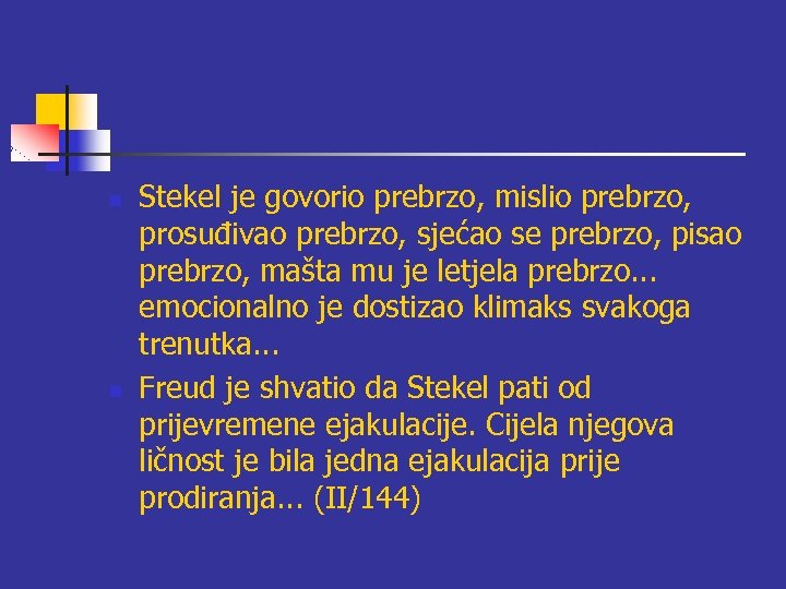 n n Stekel je govorio prebrzo, mislio prebrzo, prosuđivao prebrzo, sjećao se prebrzo, pisao