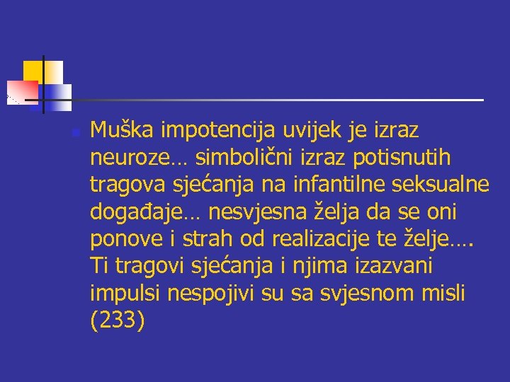 n Muška impotencija uvijek je izraz neuroze… simbolični izraz potisnutih tragova sjećanja na infantilne