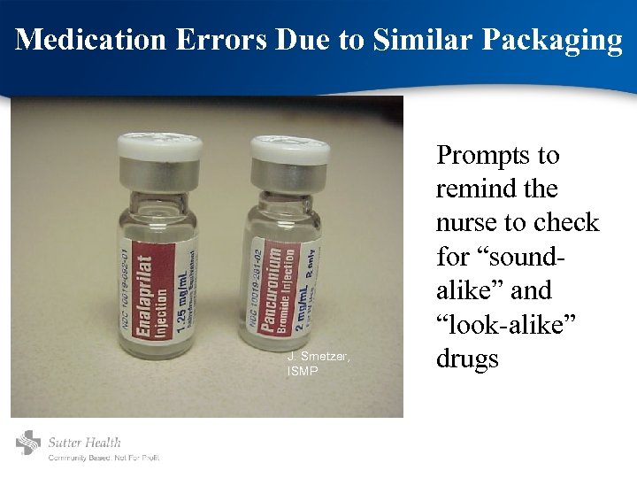 Medication Errors Due to Similar Packaging J. Smetzer, ISMP Prompts to remind the nurse