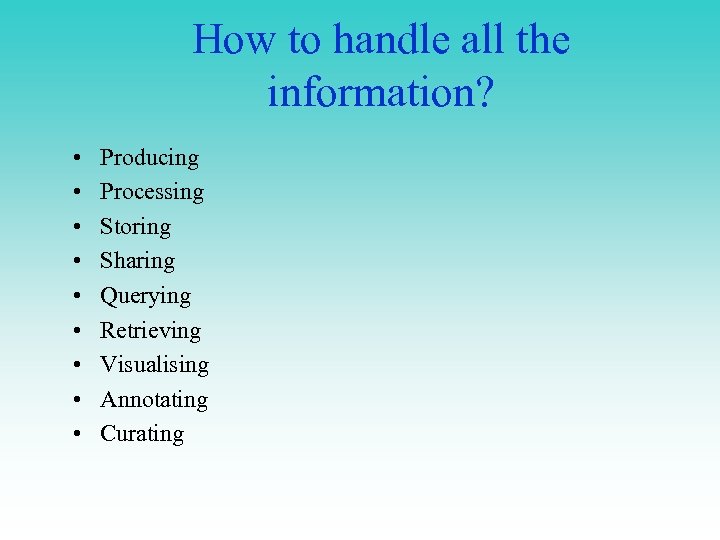 How to handle all the information? • • • Producing Processing Storing Sharing Querying