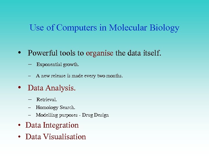 Use of Computers in Molecular Biology • Powerful tools to organise the data itself.