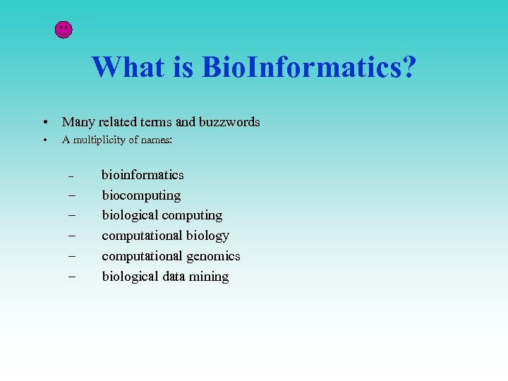 What is Bio. Informatics? • Many related terms and buzzwords • A multiplicity of