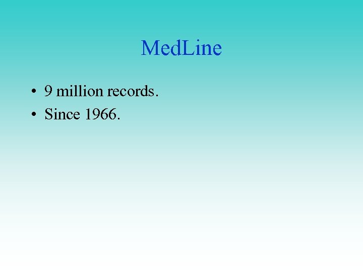 Med. Line • 9 million records. • Since 1966. 