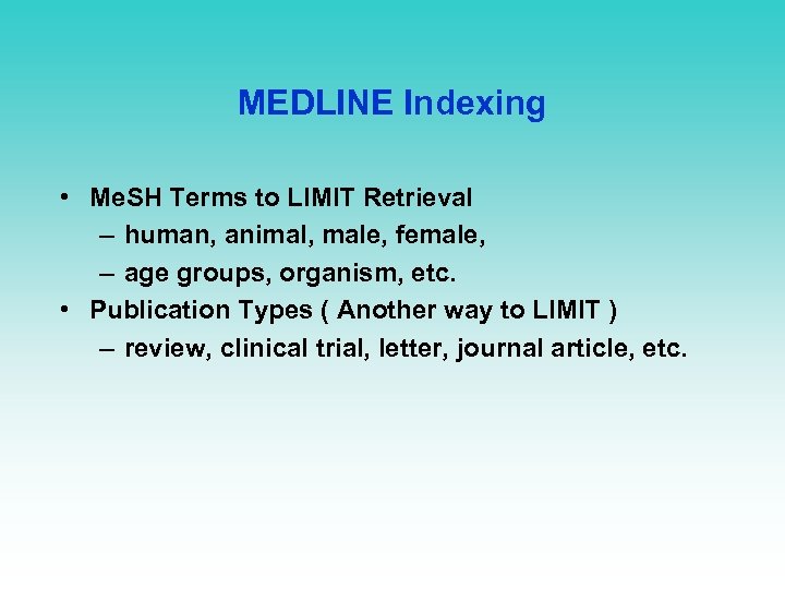 MEDLINE Indexing • Me. SH Terms to LIMIT Retrieval – human, animal, male, female,