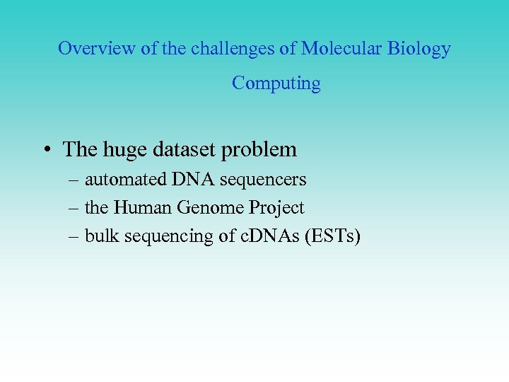 Overview of the challenges of Molecular Biology Computing • The huge dataset problem –