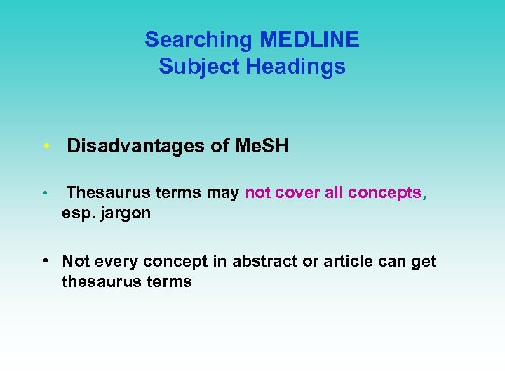 Searching MEDLINE Subject Headings • Disadvantages of Me. SH • Thesaurus terms may not
