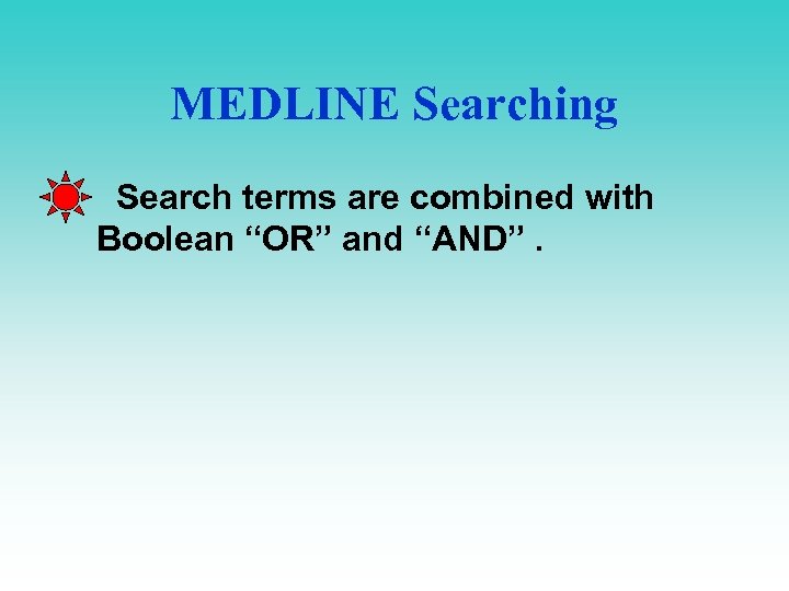 MEDLINE Searching Search terms are combined with Boolean “OR” and “AND”. 