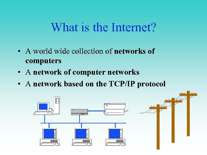 What is the Internet? • A world wide collection of networks of computers •