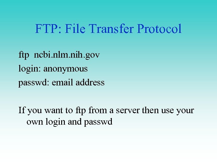 FTP: File Transfer Protocol ftp ncbi. nlm. nih. gov login: anonymous passwd: email address