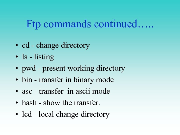 Ftp commands continued…. . • • cd - change directory ls - listing pwd