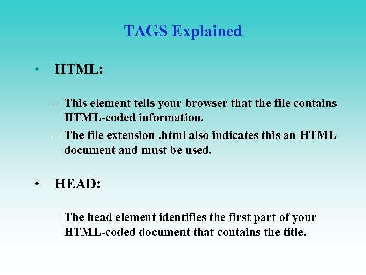 TAGS Explained • HTML: – This element tells your browser that the file contains