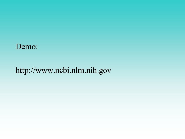 Demo: http: //www. ncbi. nlm. nih. gov 