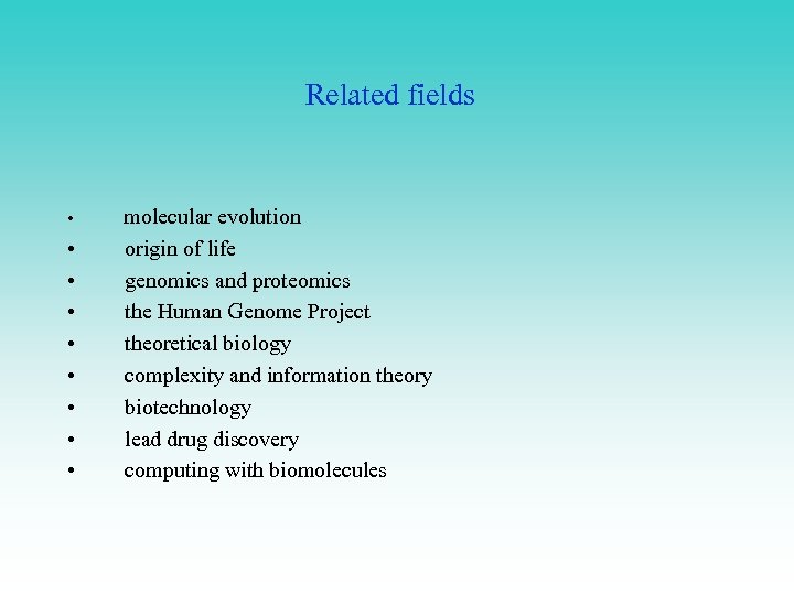 Related fields • • • molecular evolution origin of life genomics and proteomics the