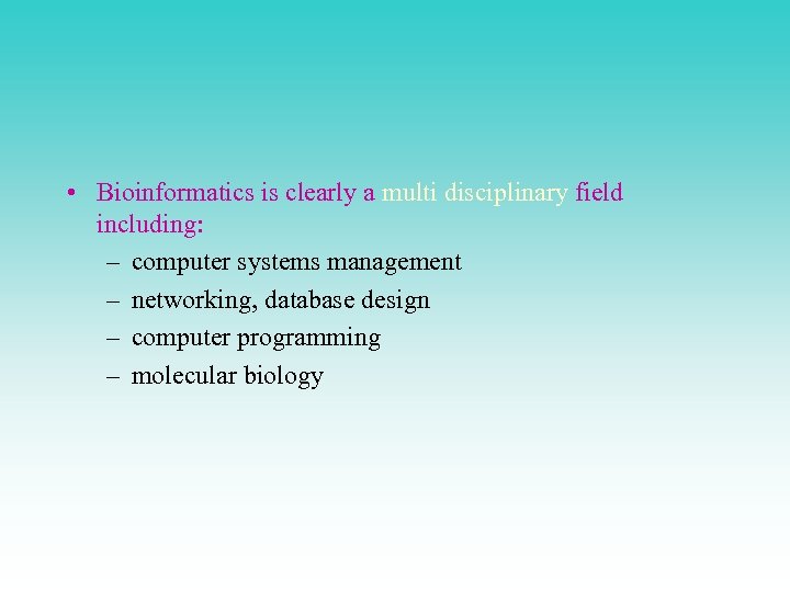  • Bioinformatics is clearly a multi disciplinary field including: – computer systems management