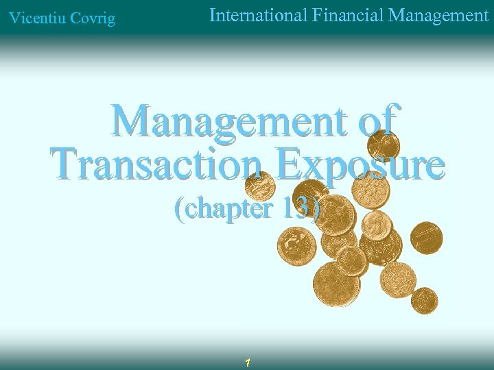 Vicentiu Covrig International Financial Management of Transaction Exposure (chapter 13) 1 