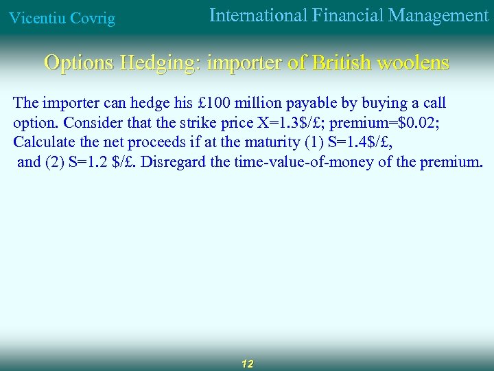 Vicentiu Covrig International Financial Management Options Hedging: importer of British woolens The importer can