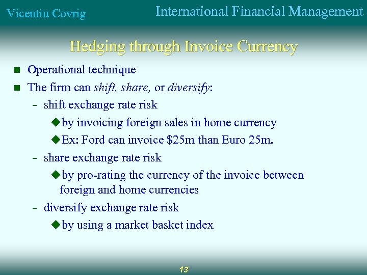 Vicentiu Covrig International Financial Management Hedging through Invoice Currency n n Operational technique The